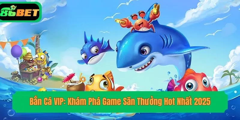 Bắn Cá VIP: Khám Phá Game Săn Thưởng Hot Nhất 20025