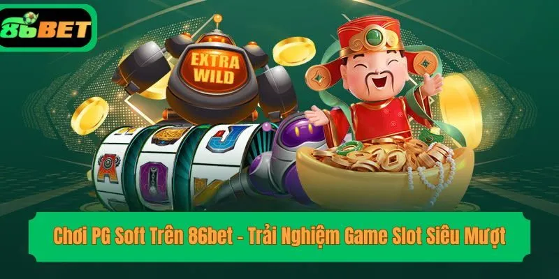 Chơi PG Soft Trên 86bet – Trải Nghiệm Game Slot Siêu Mượt
