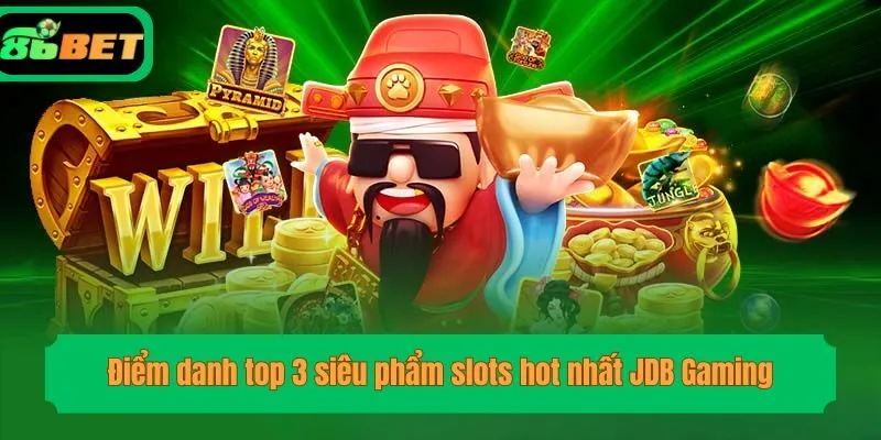 Điểm danh top 3 siêu phẩm slots hot nhất JDB Gaming