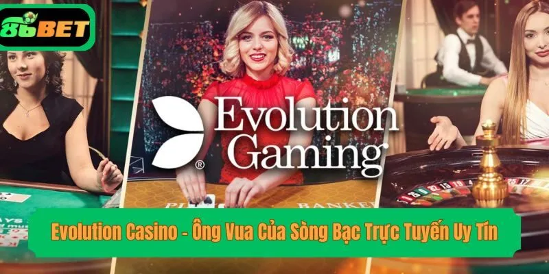 Evolution Casino - Ông Vua Của Sòng Bạc Trực Tuyến Uy Tín