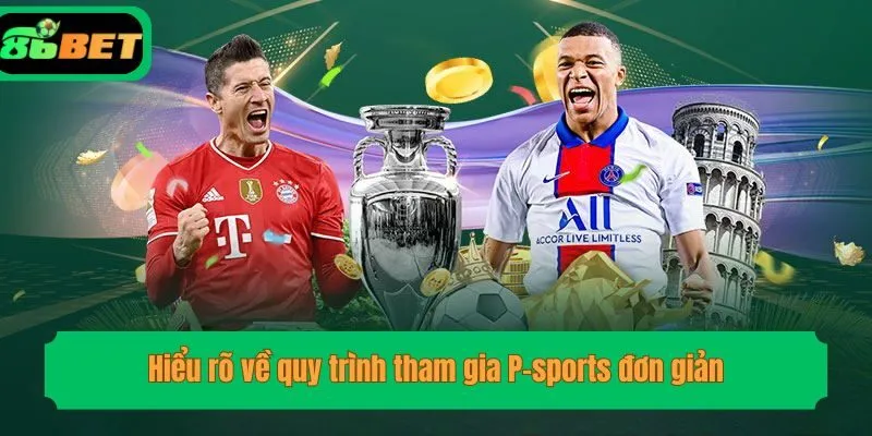 Hiểu rõ về quy trình tham gia P-sports đơn giản