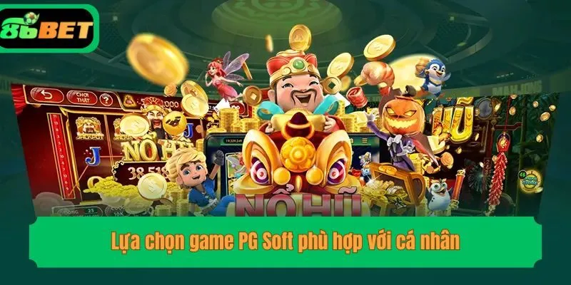 Lựa chọn game PG Soft phù hợp với cá nhân