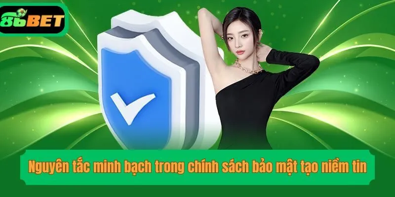 Nguyên tắc minh bạch trong chính sách bảo mật tạo niềm tin