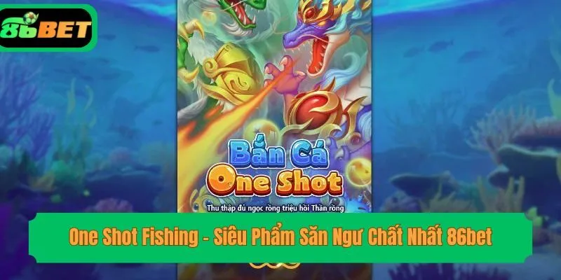 One Shot Fishing - Siêu Phẩm Săn Ngư Chất Nhất 86bet