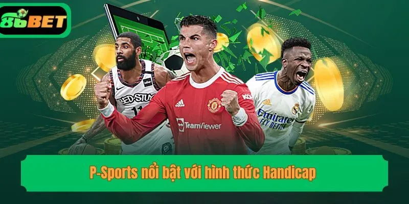 P-Sports nổi bật với hình thức Handicap